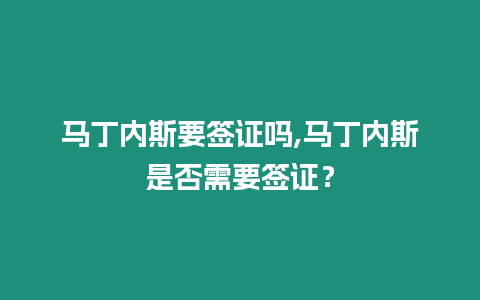 馬丁內斯要簽證嗎,馬丁內斯是否需要簽證？