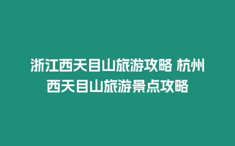 浙江西天目山旅游攻略 杭州西天目山旅游景點攻略