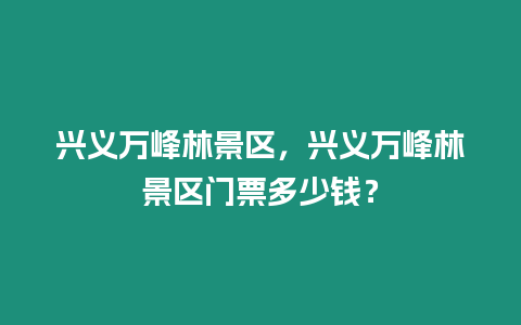 興義萬峰林景區，興義萬峰林景區門票多少錢？