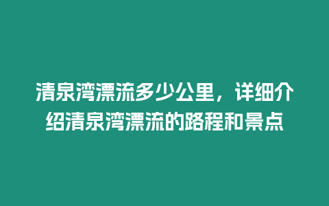 清泉灣漂流多少公里，詳細介紹清泉灣漂流的路程和景點