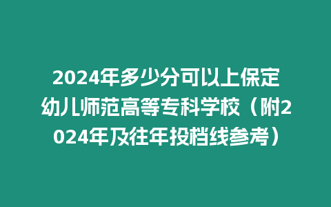 2024年多少分可以上保定幼兒師范高等專(zhuān)科學(xué)校（附2024年及往年投檔線參考）