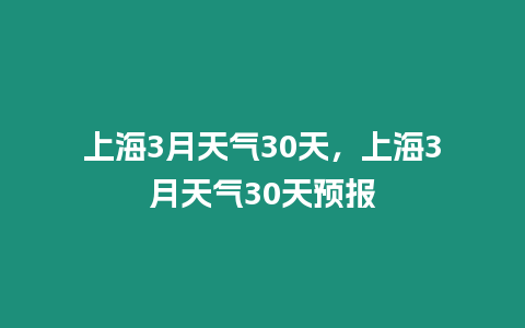 上海3月天氣30天，上海3月天氣30天預報