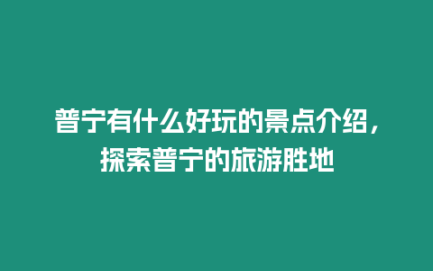 普寧有什么好玩的景點介紹，探索普寧的旅游勝地