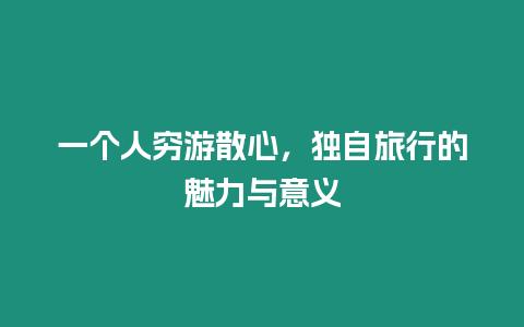 一個人窮游散心，獨自旅行的魅力與意義