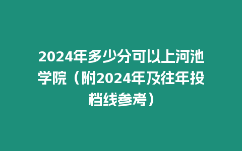 2024年多少分可以上河池學院（附2024年及往年投檔線參考）