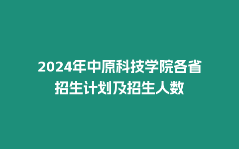 2024年中原科技學院各省招生計劃及招生人數