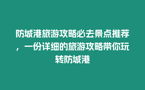 防城港旅游攻略必去景點推薦，一份詳細的旅游攻略帶你玩轉防城港