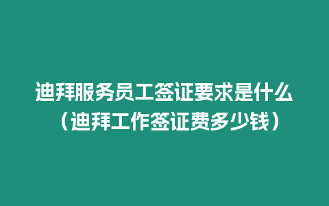 迪拜服務員工簽證要求是什么（迪拜工作簽證費多少錢）