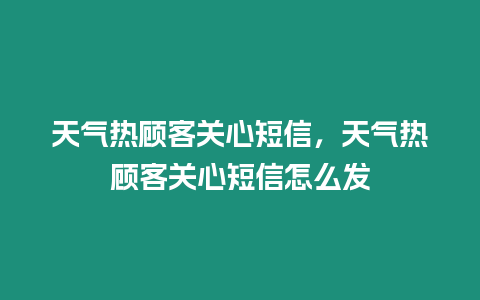 天氣熱顧客關心短信，天氣熱顧客關心短信怎么發