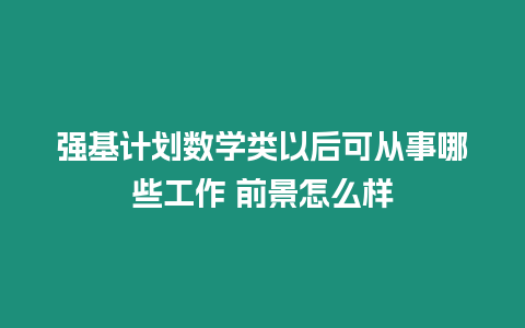 強基計劃數學類以后可從事哪些工作 前景怎么樣