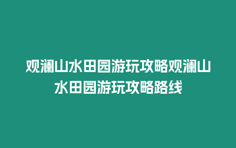 觀瀾山水田園游玩攻略觀瀾山水田園游玩攻略路線