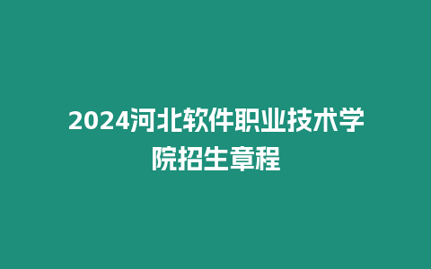 2024河北軟件職業技術學院招生章程