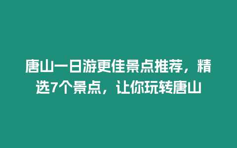 唐山一日游更佳景點推薦，精選7個景點，讓你玩轉唐山