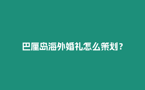 巴厘島海外婚禮怎么策劃？