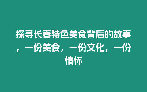 探尋長春特色美食背后的故事，一份美食，一份文化，一份情懷