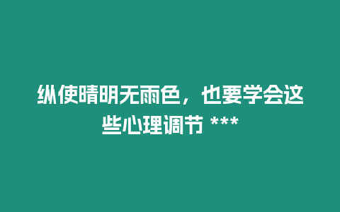 縱使晴明無雨色，也要學會這些心理調節 ***