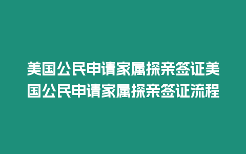 美國公民申請家屬探親簽證美國公民申請家屬探親簽證流程