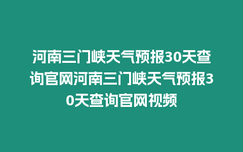 河南三門峽天氣預(yù)報(bào)30天查詢官網(wǎng)河南三門峽天氣預(yù)報(bào)30天查詢官網(wǎng)視頻