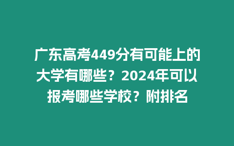 廣東高考449分有可能上的大學有哪些？2024年可以報考哪些學校？附排名