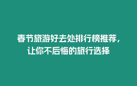 春節(jié)旅游好去處排行榜推薦，讓你不后悔的旅行選擇