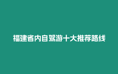 福建省內自駕游十大推薦路線