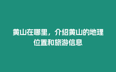 黃山在哪里，介紹黃山的地理位置和旅游信息