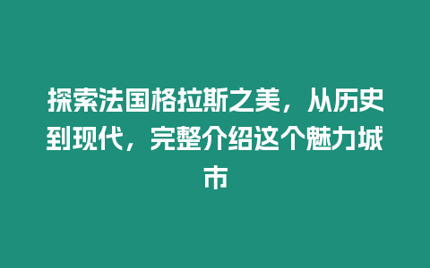 探索法國格拉斯之美，從歷史到現代，完整介紹這個魅力城市