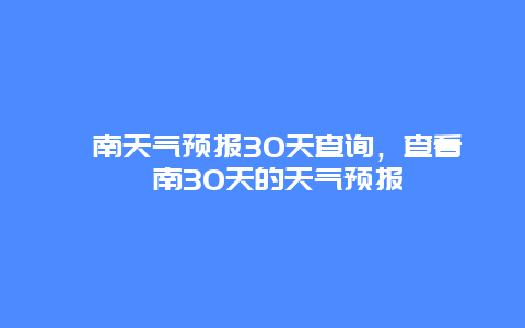 渭南天氣預報30天查詢，查看渭南30天的天氣預報