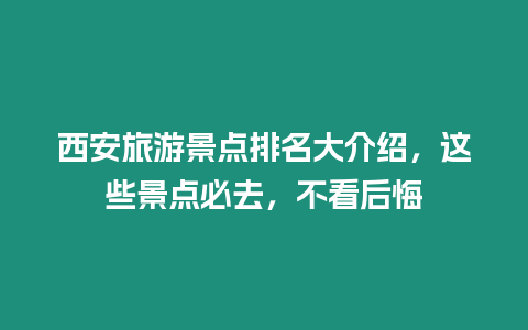 西安旅游景點排名大介紹，這些景點必去，不看后悔