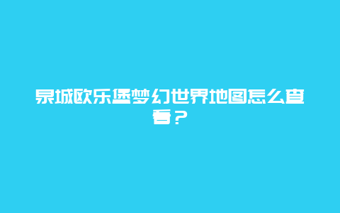 泉城歐樂堡夢幻世界地圖怎么查看？