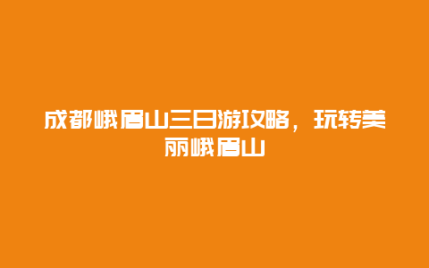 成都峨眉山三日游攻略，玩轉美麗峨眉山