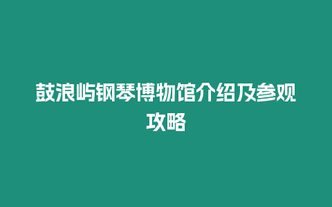 鼓浪嶼鋼琴博物館介紹及參觀攻略