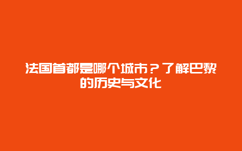 法國首都是哪個城市？了解巴黎的歷史與文化