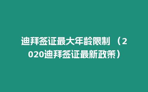 迪拜簽證最大年齡限制 （2020迪拜簽證最新政策）