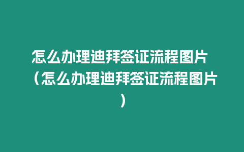 怎么辦理迪拜簽證流程圖片 （怎么辦理迪拜簽證流程圖片）