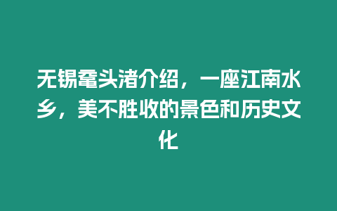 無錫黿頭渚介紹，一座江南水鄉，美不勝收的景色和歷史文化