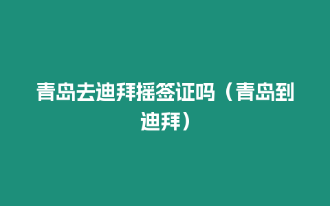 青島去迪拜搖簽證嗎（青島到迪拜）