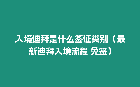 入境迪拜是什么簽證類別（最新迪拜入境流程 免簽）