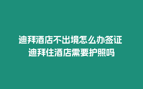 迪拜酒店不出境怎么辦簽證 迪拜住酒店需要護(hù)照嗎