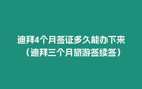 迪拜4個月簽證多久能辦下來（迪拜三個月旅游簽續簽）