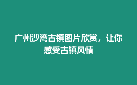 廣州沙灣古鎮(zhèn)圖片欣賞，讓你感受古鎮(zhèn)風(fēng)情