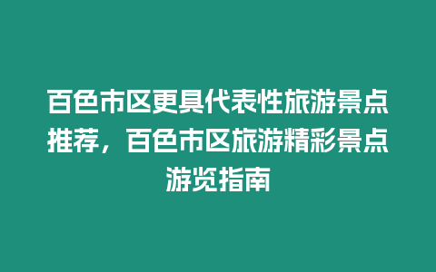 百色市區更具代表性旅游景點推薦，百色市區旅游精彩景點游覽指南