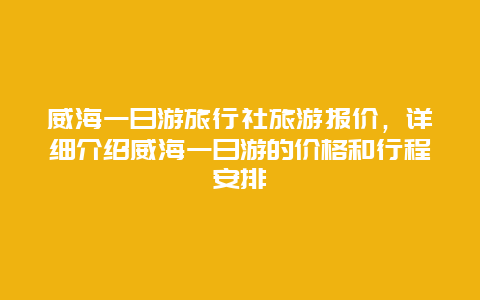 威海一日游旅行社旅游報價，詳細介紹威海一日游的價格和行程安排