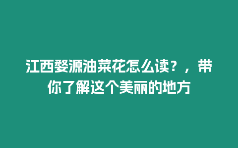 江西婺源油菜花怎么讀？，帶你了解這個美麗的地方