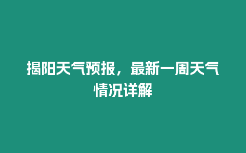 揭陽天氣預報，最新一周天氣情況詳解