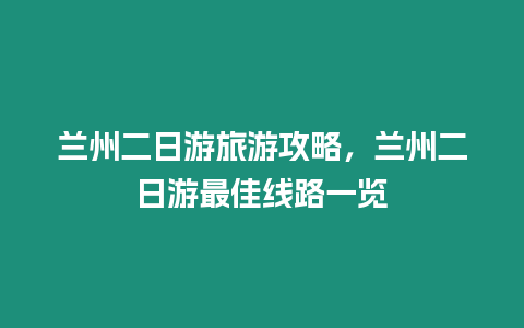 蘭州二日游旅游攻略，蘭州二日游最佳線路一覽