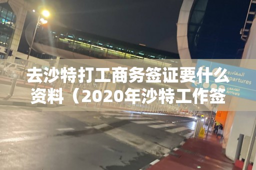 去沙特打工商務簽證要什么資料（2020年沙特工作簽證費用）