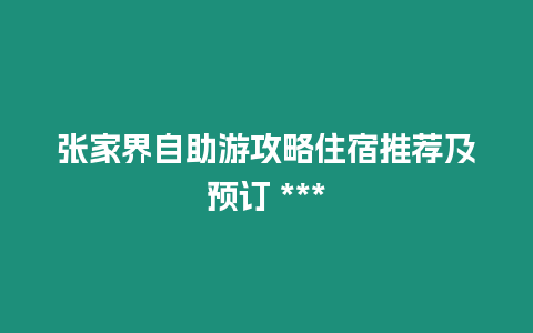 張家界自助游攻略住宿推薦及預訂 ***