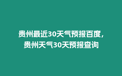 貴州最近30天氣預報百度，貴州天氣30天預報查詢