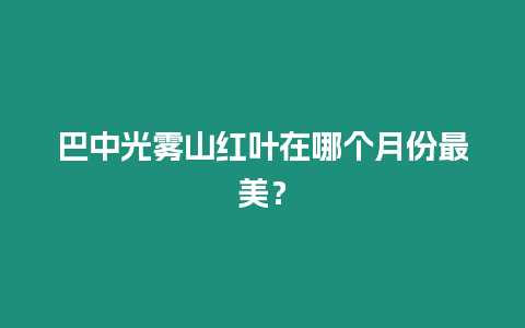 巴中光霧山紅葉在哪個月份最美？